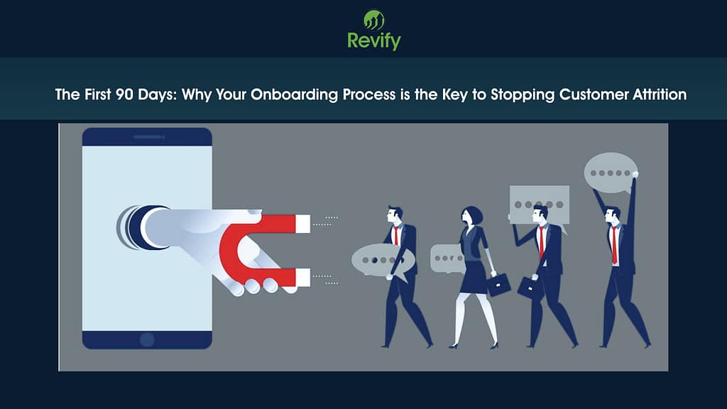 The First 90 Days: Why Your Onboarding Process is the Key to Stopping Customer Attrition 1 The First 90 Days Why Your Onboarding Process is the Key to Stopping Customer Attrition 4
