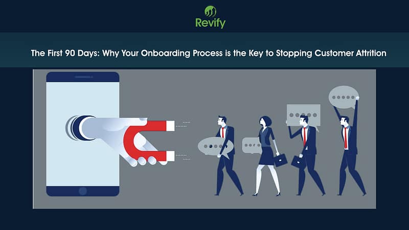 The First 90 Days: Why Your Onboarding Process is the Key to Stopping Customer Attrition 1 The First 90 Days Why Your Onboarding Process is the Key to Stopping Customer Attrition 4